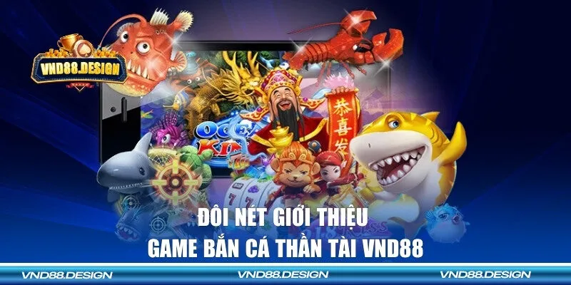 Giới thiệu về game bắn cá thần tài VND88