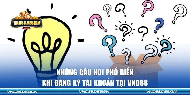 Những câu hỏi phổ biến khi đăng ký tài khoản tại VND88