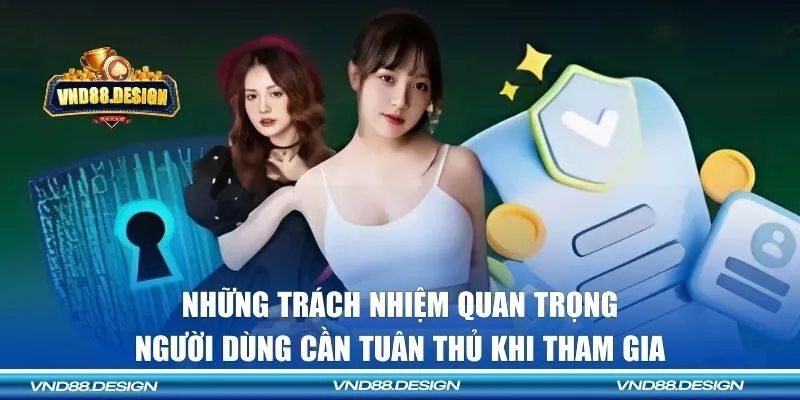 Những trách nhiệm quan trọng mà người dùng cần tuân thủ khi tham gia