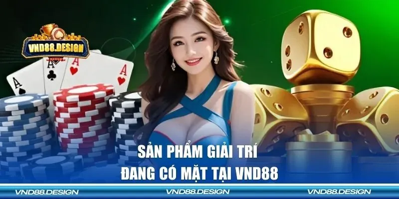 Những sản phẩm giải trí nổi bật đang có mặt tại VND88