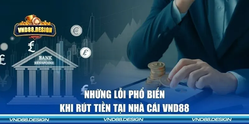 Những lỗi phổ biến khi rút tiền tại nhà cái VND88