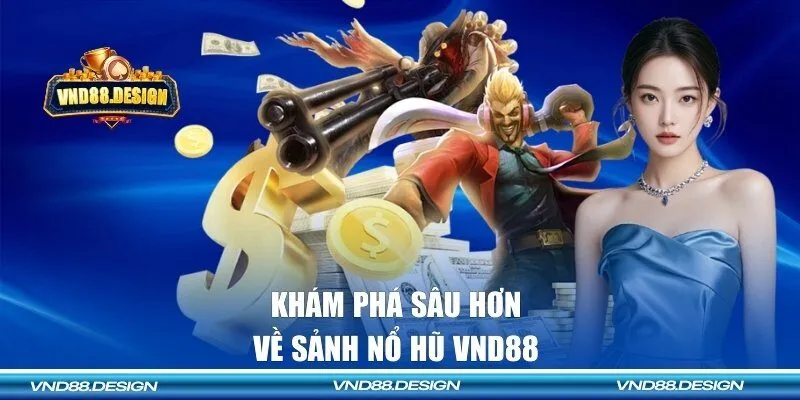 Khám phá sâu hơn về sảnh nổ hũ VND88 