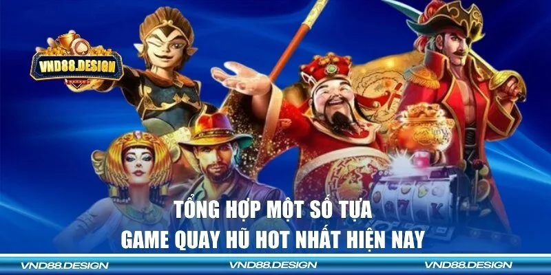 Tổng hợp một số tựa game quay hũ hot nhất hiện nay 