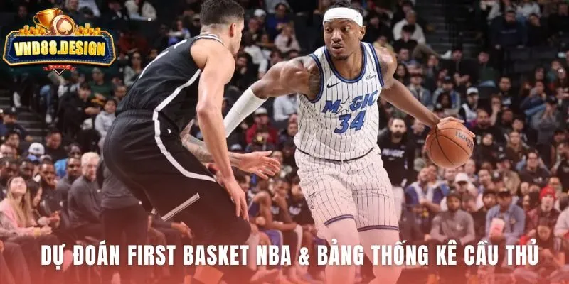Dự đoán First Basket NBA dựa vào thống kê cầu thủ chủ chốt