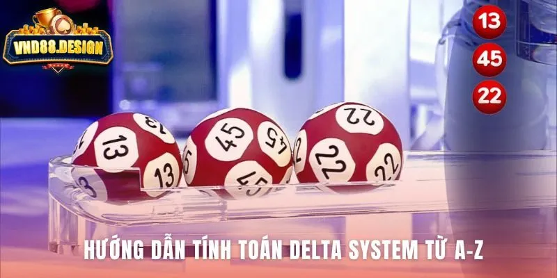 Tính toán Delta System từ chọn giá trị đến tạo dàn số cuối